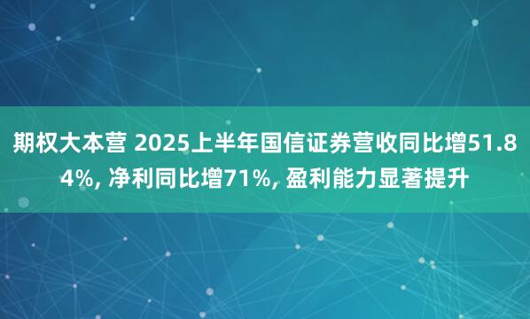 期权大本营 2025上半年国信证券营收同比增51.84%, 净利同比增71%, 盈利能力显著提升